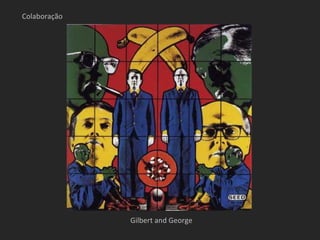 Colaboração




              Gilbert and George
 