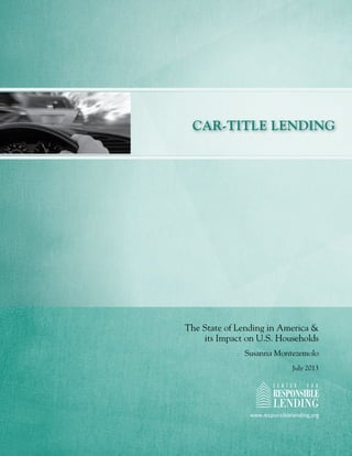Center for Responsible Lending 1
www.responsiblelending.org
Car-Title Lending
The State of Lending in America &
its Impact on U.S. Households
Susanna Montezemolo
July 2013
 