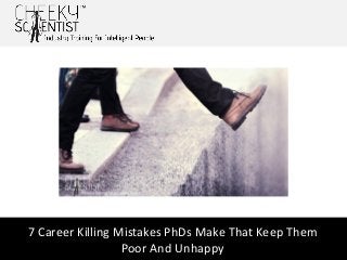 7 Career Killing Mistakes PhDs Make That Keep Them
Poor And Unhappy
 