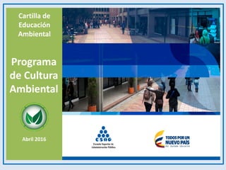 Abril 2016
Cartilla de
Educación
Ambiental
Programa
de Cultura
Ambiental
 