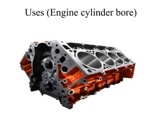Uses (Engine cylinder bore)
 