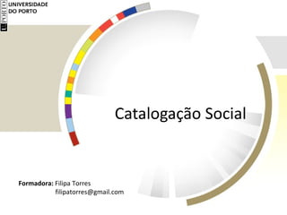 Catalogação Social Formadora:  Filipa Torres    [email_address] 