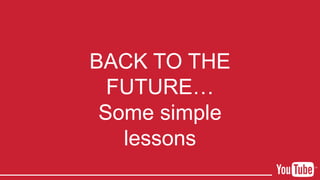 BACK TO THE
FUTURE…
Some simple
lessons
 