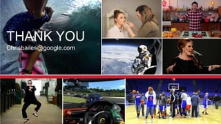 THANK YOU
Chrisbailes@google.com
 