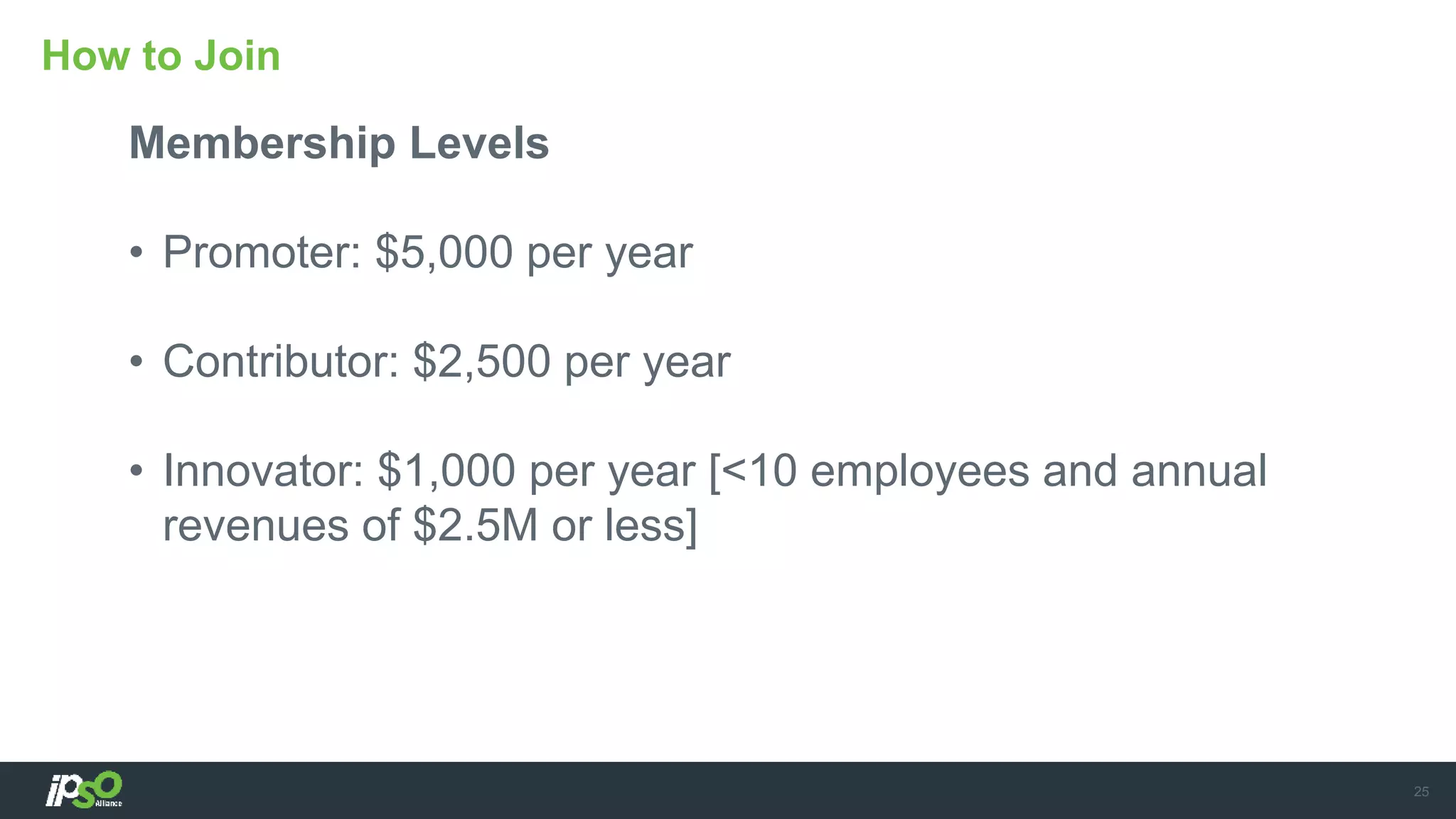Membership Levels
• Promoter: $5,000 per year
• Contributor: $2,500 per year
• Innovator: $1,000 per year [<10 employees and annual
revenues of $2.5M or less]
How to Join
25
 
