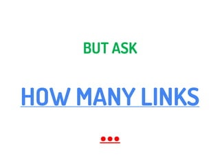 ASK FOR
WHICH
TYPE OF LINKS
(Follow, NoFollow, Redirects, Javascript, Frames, …)
 