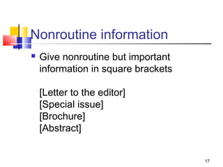 Nonroutine information
   Give nonroutine but important
    information in square brackets

    [Letter to the editor]
    [Special issue]
    [Brochure]
    [Abstract]


                                     17
 