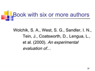 Book with six or more authors

Wolchik, S. A., West, S. G., Sandler, I. N.,
    Tein, J., Coatsworth, D., Lengua, L.,
    et al. (2000). An experimental
    evaluation of…



                                         39
 