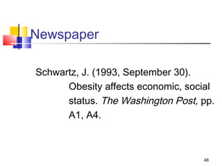 Newspaper

Schwartz, J. (1993, September 30).
      Obesity affects economic, social
      status. The Washington Post, pp.
      A1, A4.



                                   48
 