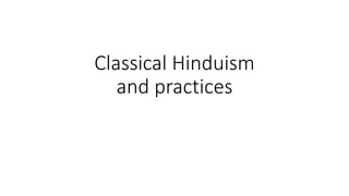 Classical Hinduism
and practices
 