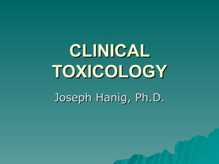 CLINICAL
TOXICOLOGY
Joseph Hanig, Ph.D.
 