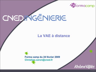 Forma camp du 24 février 2009 [email_address]   La VAE à distance 