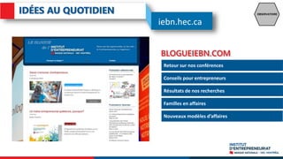 OBSERVATOIRE
BLOGUEIEBN.COM
Retour sur nos conférences
Conseils pour entrepreneurs
Résultats de nos recherches
Familles en affaires
Nouveaux modèles d’affaires
iebn.hec.ca
 