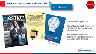 Publication co-signée par:
Manaf Bouchentouf, Directeur de
l’Accélérateur Banque Nationale |
HEC Montréal
Franck Barès, Directeur du
département d’entrepreneuriat et
innovation à HEC Montréal
ACCÉLÉRATEUR
iebn.hec.ca
 