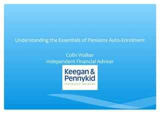 Understanding the Essentials of Pensions Auto-Enrolment
Colin Walker
Independent Financial Adviser
 