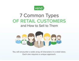 You will encounter a wide array of characters in a retail store.
Each one requires a unique approach.
 