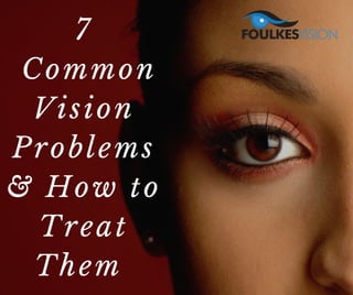 7
 Common
Vision
Problems
& How to
Treat
Them 
 