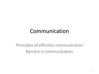 Communication

Principles of effective communication
      Barriers in communication



                                        1
 