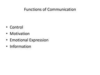 Functions of Communication



•   Control
•   Motivation
•   Emotional Expression
•   Information
 