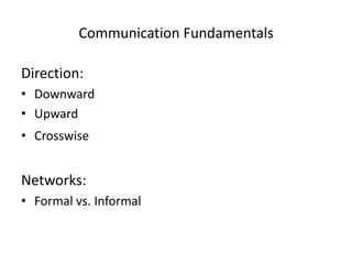 Communication Fundamentals

Direction:
• Downward
• Upward
• Crosswise


Networks:
• Formal vs. Informal
 