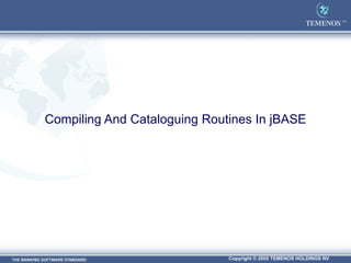 Compiling And Cataloguing Routines In jBASE 