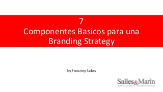 7
Componentes Basicos para una
Branding Strategy
by Franciny Salles
 