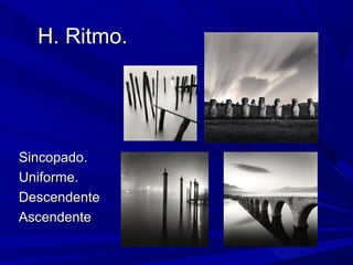 H. Ritmo.H. Ritmo.
Sincopado.Sincopado.
Uniforme.Uniforme.
DescendenteDescendente
AscendenteAscendente
 