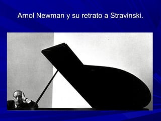 Arnol Newman y su retrato a Stravinski.Arnol Newman y su retrato a Stravinski.
 