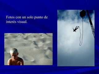 Fotos con un solo punto deFotos con un solo punto de
interés visual.interés visual.
 