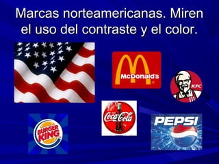 Marcas norteamericanas. MirenMarcas norteamericanas. Miren
el uso del contraste y el color.el uso del contraste y el color.
 