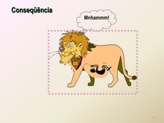9
Mnhammm!
Conseqüência
 