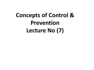 Concepts of Control &
Prevention
Lecture No (7)
 