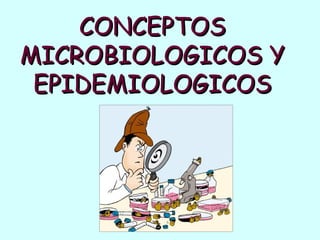 CONCEPTOS
MICROBIOLOGICOS Y
 EPIDEMIOLOGICOS
 