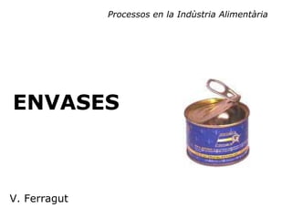 Processos en la Indùstria Alimentària




ENVASES



V. Ferragut
 