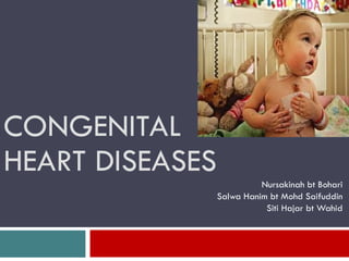 CONGENITAL HEART DISEASES Nursakinah bt Bohari Salwa Hanim bt Mohd Saifuddin Siti Hajar bt Wahid 