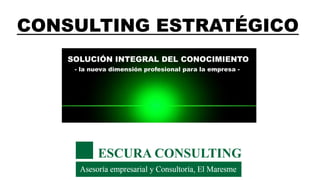 CONSULTING ESTRATÉGICO
SOLUCIÓN INTEGRAL DEL CONOCIMIENTO
- la nueva dimensión profesional para la empresa -
 