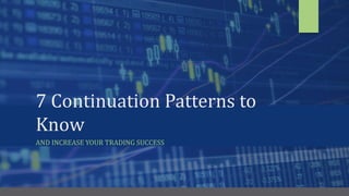 7 Continuation Patterns to
Know
AND INCREASE YOUR TRADING SUCCESS
 