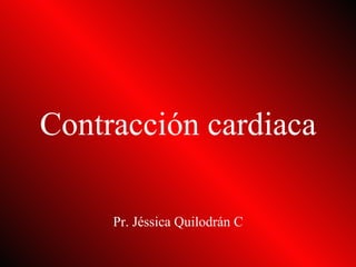 Contracción cardiaca Pr. Jéssica Quilodrán C 
