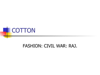 COTTON FASHION: CIVIL WAR: RAJ. 