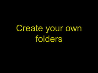 Create your own folders 