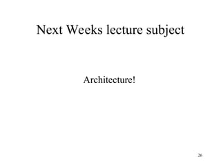 26
Next Weeks lecture subject
Architecture!
 