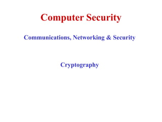Computer Security
Communications, Networking & Security
Cryptography
 