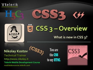 CSS 3 – Overview What is new in CSS 3? Nikolay Kostov Telerik Mobile Development Course mobiledevcourse.telerik.com Technical Trainer http://www.nikolay.it   