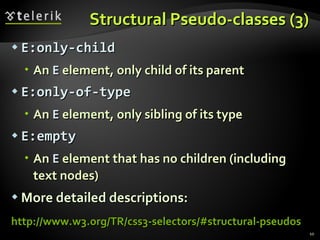 Structural Pseudo-classes (3) E:only-child An  E  element, only child of its parent E:only-of-type An  E  element, only sibling of its type E:empty An  E  element that has no children (including text nodes) More detailed descriptions: http://www.w3.org/TR/css3-selectors/#structural-pseudos 