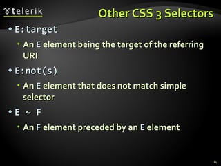 Other CSS 3 Selectors E:target An  E  element being the target of the referring URI E:not(s) An  E  element that does not match simple selector E ~ F An  F  element preceded by an  E  element 