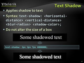 Text Shadow Applies shadow to text Syntax:  text-shadow: <horizontal-distance> <vertical-distance> <blur-radius> <shadow-color>; Do not alter the size of a box text-shadow: 2px 2px 7px #000000; 