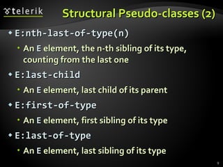 Structural Pseudo-classes (2) E:nth-last-of-type(n) An  E  element, the  n-th  sibling of its type, counting from the last one E:last-child An  E  element, last child of its parent E:first-of-type An  E  element, first sibling of its type E:last-of-type An  E  element, last sibling of its type 