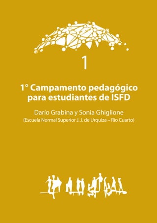 11Formando(nos): Aprender desde el hacer
1° Campamento pedagógico
para estudiantes de ISFD
Darío Grabina y Sonia Ghiglione
(Escuela Normal Superior J. J. de Urquiza – Río Cuarto)
1
 
