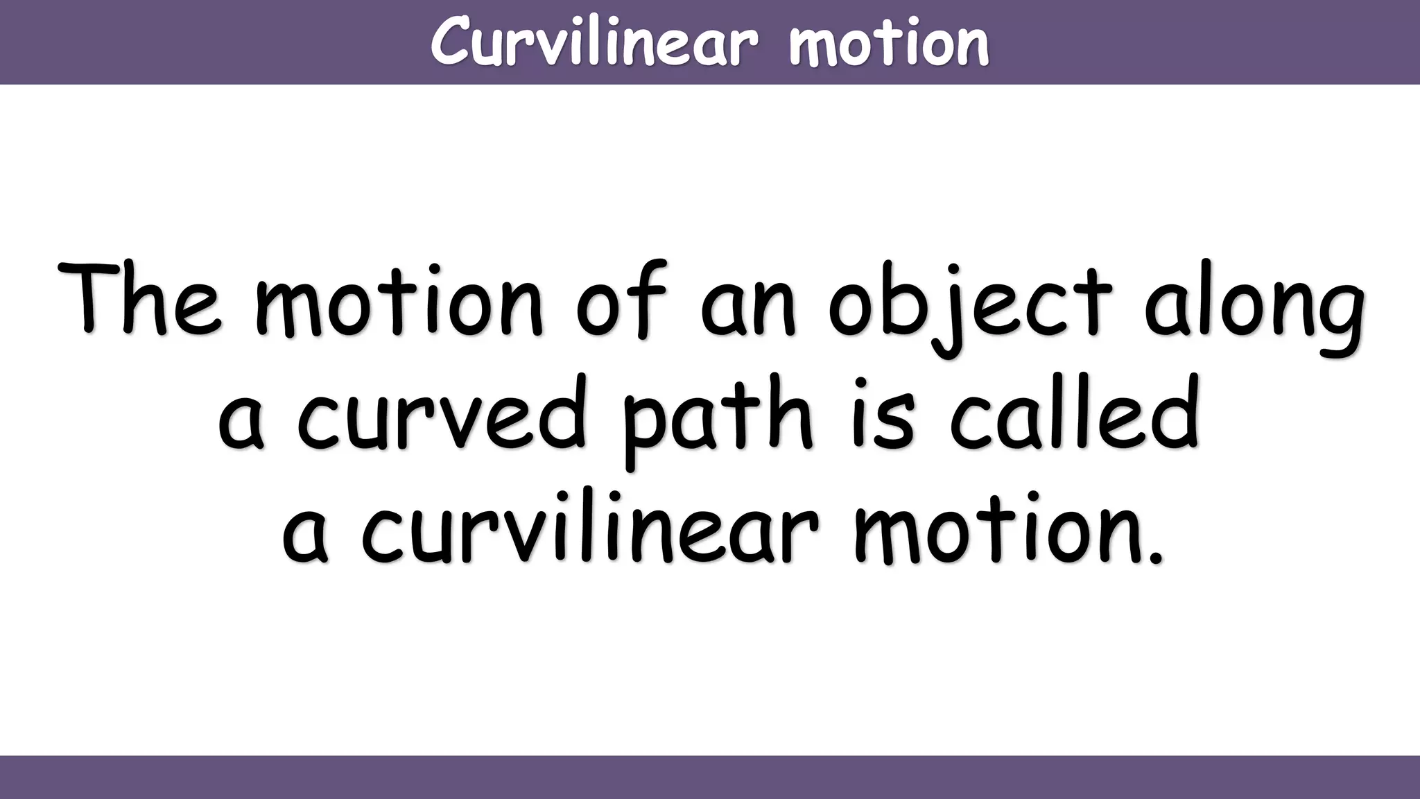 The motion of an object along
a curved path is called
a curvilinear motion.
Curvilinear motion
 