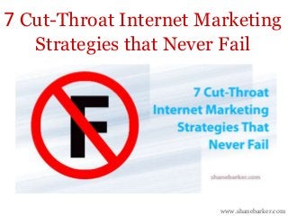 7 Cut-Throat Internet Marketing
Strategies that Never Fail

www.shanebarker.com

 